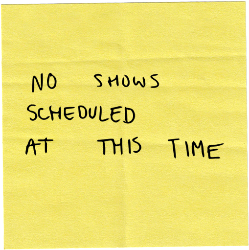 No shows scheduled at this time